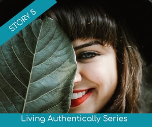 Living Authentically Story Series Story 5